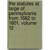 The Statutes At Large Of Pennsylvania From 1682 To 1801, Volume 12 by Pennsylvania Pennsylvania
