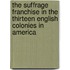 The Suffrage Franchise In The Thirteen English Colonies In America