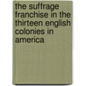 The Suffrage Franchise In The Thirteen English Colonies In America door Albert Edward McKinley