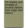 The Towers And Temples Of Ancient Ireland Their Origin And History by Marcus Keane