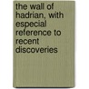 The Wall Of Hadrian, With Especial Reference To Recent Discoveries door John Collingwood Bruce