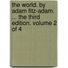 The World. By Adam Fitz-Adam. ... The Third Edition. Volume 2 Of 4 by Unknown