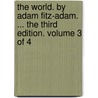 The World. By Adam Fitz-Adam. ... The Third Edition. Volume 3 Of 4 door Onbekend