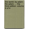 The World. By Adam Fitz-Adam. ... The Third Edition. Volume 4 Of 4 door Onbekend