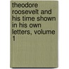 Theodore Roosevelt And His Time Shown In His Own Letters, Volume 1 by Joseph Bucklin Bishop