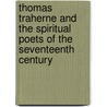 Thomas Traherne And The Spiritual Poets Of The Seventeenth Century door Rufus M. Jones