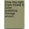 Three Dog Night [Triple Trouble 3] (Siren Publishing Menage Amour) by Tymber Dalton