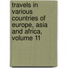 Travels In Various Countries Of Europe, Asia And Africa, Volume 11 door Onbekend