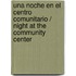 Una noche en el centro comunitario / Night at the Community Center