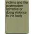 Victims And The Postmodern Narrative Or Doing Violence To The Body