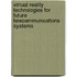 Virtual Reality Technologies For Future Telecommunications Systems
