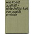 Was kostet Qualität? - Wirtschaftlichkeit von Qualität ermitteln
