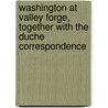 Washington At Valley Forge, Together With The Duche Correspondence by Jacob Duche