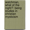 Watchman, What Of The Night?: Being Studies In Christian Mysticism door W.L. Wilmshurst