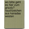 Wo bitte geht es hier zum Grizzly? Rauchzeichen aus Kanadas Westen door Helge Sobik