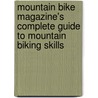 Mountain Bike Magazine's  Complete Guide To Mountain Biking Skills door Mountain Bike Magazine Editors