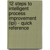 12 Steps To Intelligent Process Improvement (ipi) - Quick Reference door V. Quan Lee