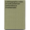A Bibliographic Index Of North American Carboniferous Invertebrates door Stuart Weller