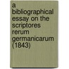 A Bibliographical Essay On The Scriptores Rerum Germanicarum (1843) by Adolf Asher