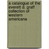 A Catalogue of the Everett D. Graff Collection of Western Americana