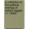 A Collection Of The Political Writings Of William Leggett V1 (1840) door William Leggett