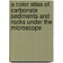 A Color Atlas of Carbonate Sediments and Rocks Under the Microscope
