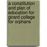 A Constitution And Plan Of Education For Girard College For Orphans door Lld Francis Lieber