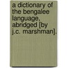 A Dictionary Of The Bengalee Language, Abridged [By J.C. Marshman]. by William Carey
