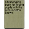 A First English Book For Foreing Pupils With The Pronunciaton Shown door W.A. Craigie