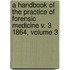 A Handbook Of The Practice Of Forensic Medicine V. 3 1864, Volume 3