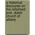 A Historical Discourse On The Reformed Prot. Dutch Church Of Albany