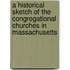 A Historical Sketch Of The Congregational Churches In Massachusetts