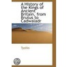 A History Of The Kings Of Ancient Britain, From Brutus To Cadwaladr door Tysilio