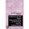 A History Of The Older Nonconformity Of Wrexham And Its Neibourhood by Alfred Neobard Palmer