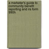 A Marketer's Guide To Community Benefit Reporting And Irs Form 990h by Patsy Matheny