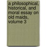 A Philosophical, Historical, And Moral Essay On Old Maids, Volume 3 door William Hayley