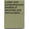 A Plain And Comprehensive Treatise Of Decimals And Mensuration. ... door William Crumpton