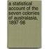 A Statistical Account of the Seven Colonies of Australasia, 1897-98