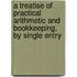 A Treatise Of Practical Arithmetic And Bookkeeping, By Single Entry