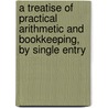 A Treatise Of Practical Arithmetic And Bookkeeping, By Single Entry door William Tinwell