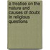 A Treatise on the Nature and Causes of Doubt in Religious Questions