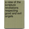 A View Of The Scripture Revelations Respecting Good And Evil Angels by Richard Whately