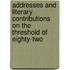 Addresses And Literary Contributions On The Threshold Of Eighty-Two