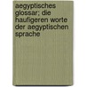 Aegyptisches Glossar; Die Haufigeren Worte Der Aegyptischen Sprache by Erman Adolf