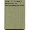 Aikido - Die friedfertige Kampfkunst zur Persönlichkeitsentfaltung by Dirk Kropp