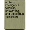 Ambient Intelligence, Wireless Networking, and Ubiquitous Computing door Witold Pedrycz