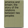 America And Britain; The Story Of The Relations Between Two Peoples door Harry Huntington Powers