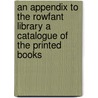 An Appendix To The Rowfant Library A Catalogue Of The Printed Books by Frederick Locker Lampson