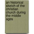 An Historical Sketch Of The Christian Church During The Middle Ages