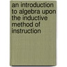An Introduction To Algebra Upon The Inductive Method Of Instruction door Anonymous Anonymous